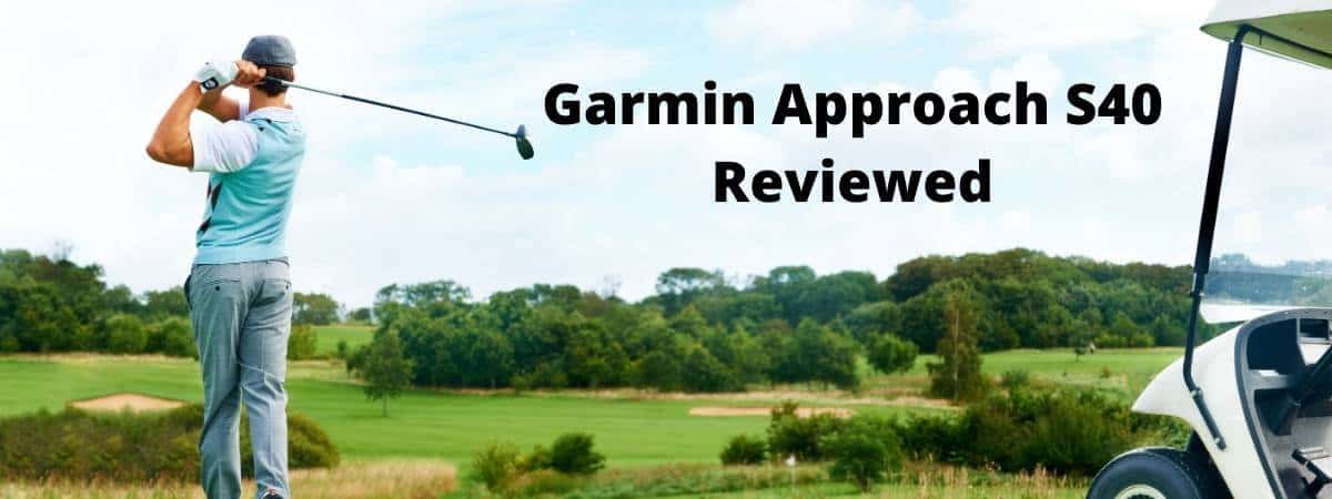 Garmin Approach S40 Review – will it help you play jaw-dropping golf?